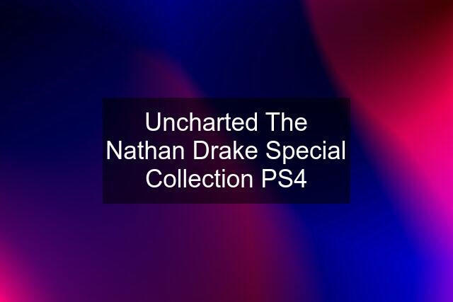 Uncharted The Nathan Drake Special Collection PS4