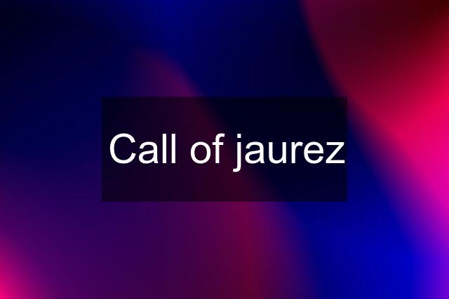 Call of jaurez