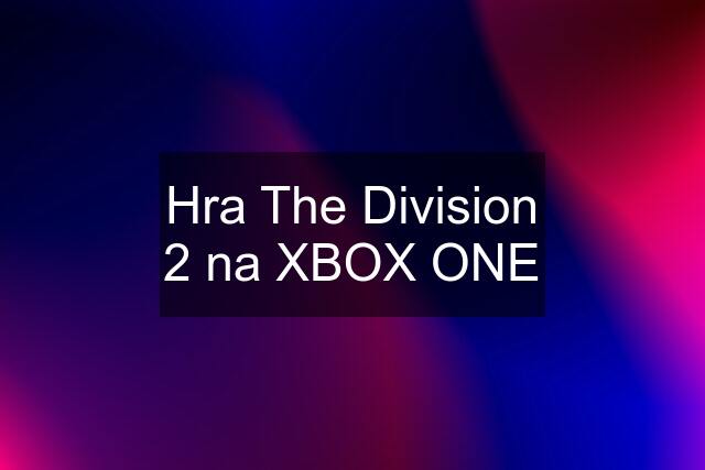 Hra The Division 2 na XBOX ONE