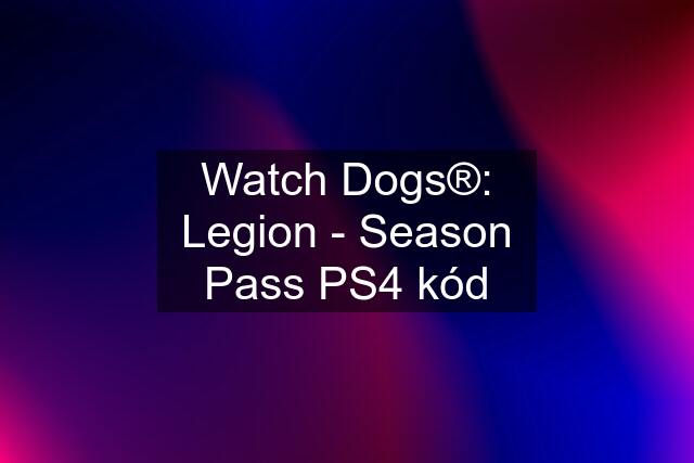 Watch Dogs®: Legion - Season Pass PS4 kód