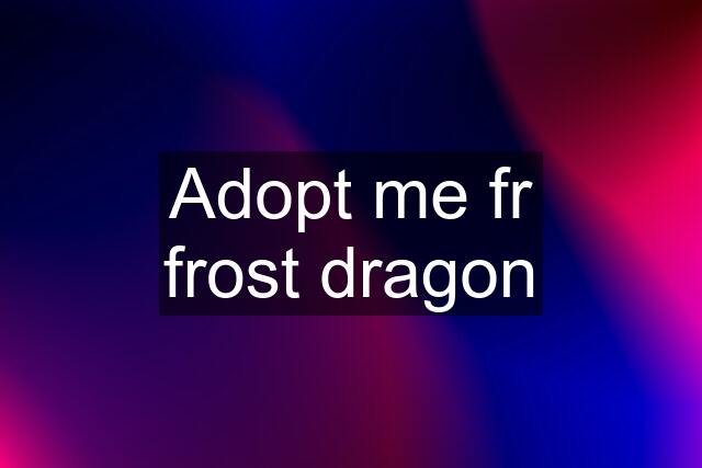 Adopt me fr frost dragon