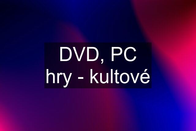 DVD, PC hry - kultové