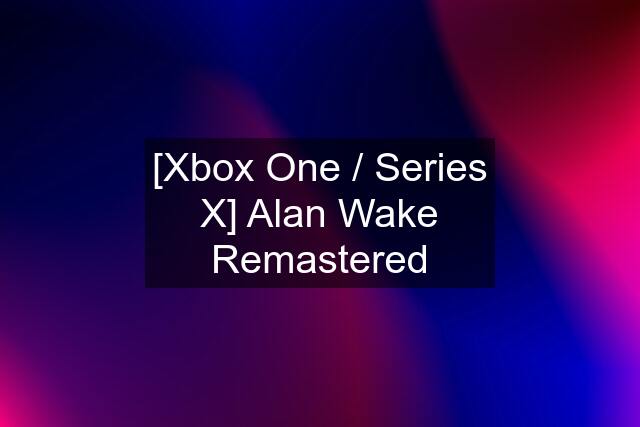 [Xbox One / Series X] Alan Wake Remastered