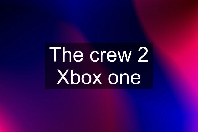 The crew 2 Xbox one