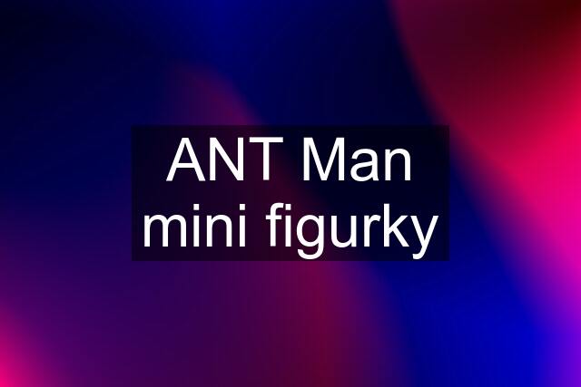 ANT Man mini figurky