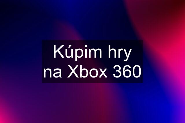 Kúpim hry na Xbox 360