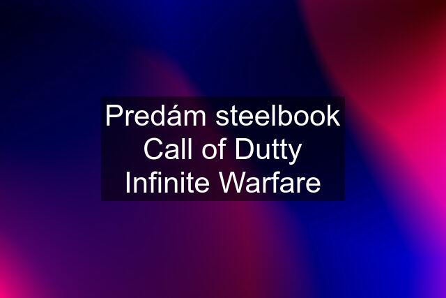 Predám steelbook Call of Dutty Infinite Warfare