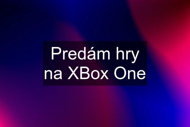 Predám hry na XBox One