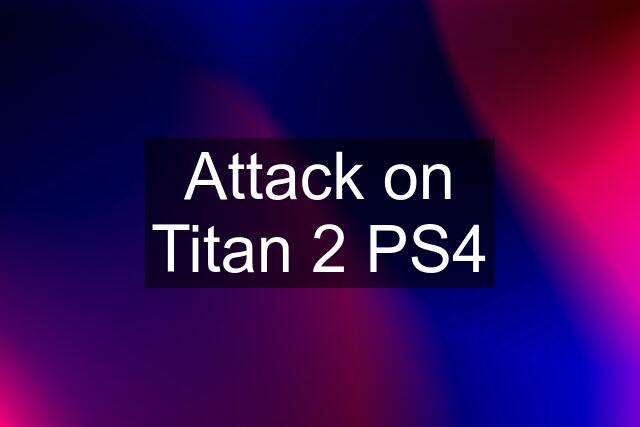 Attack on Titan 2 PS4