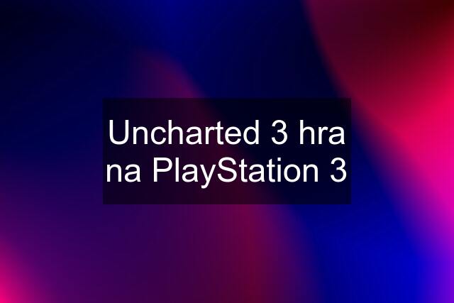 Uncharted 3 hra na PlayStation 3