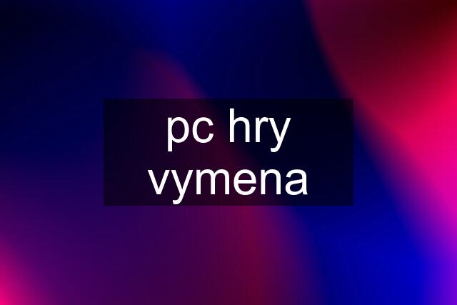 pc hry vymena