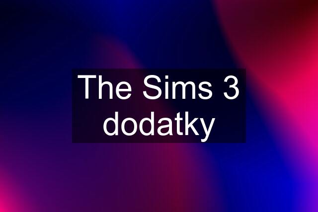 The Sims 3 dodatky