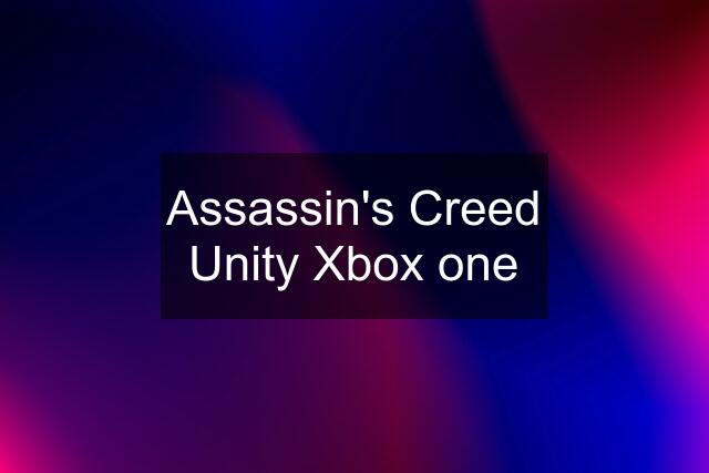 Assassin's Creed Unity Xbox one