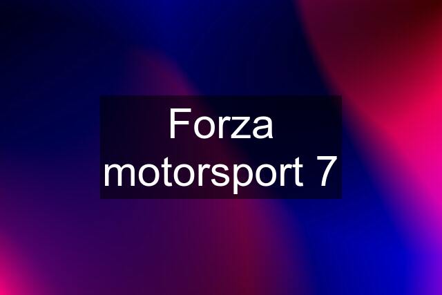 Forza motorsport 7