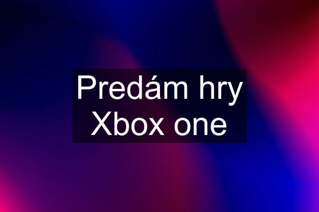 Predám hry Xbox one