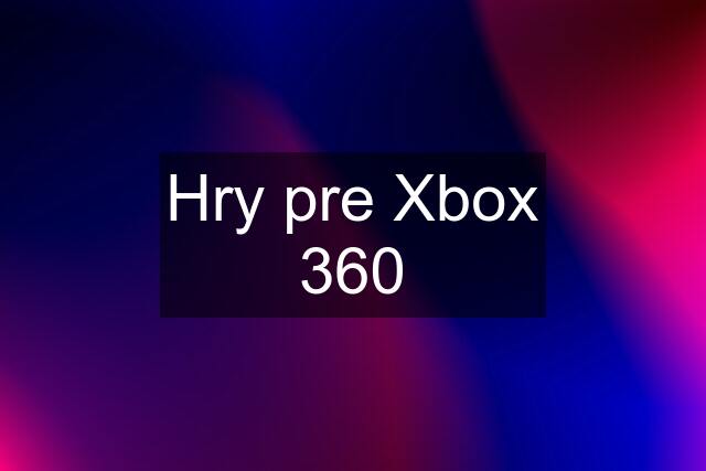 Hry pre Xbox 360
