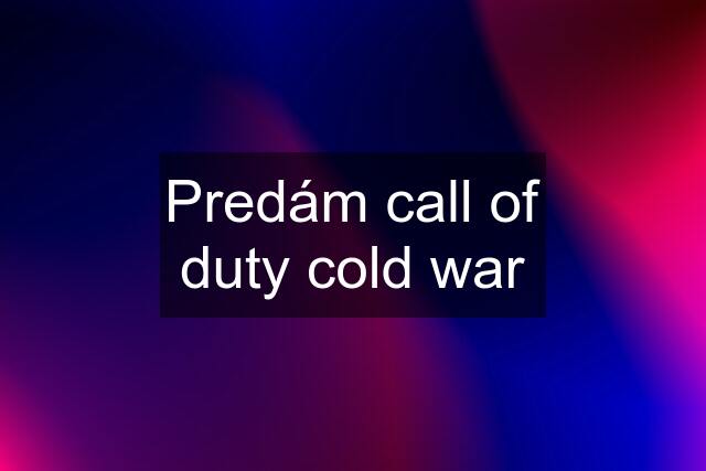 Predám call of duty cold war