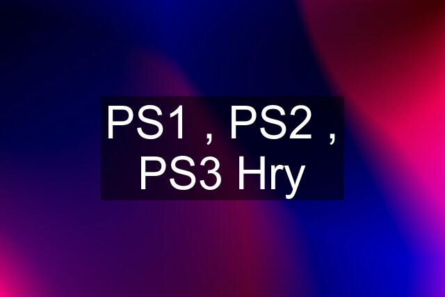 PS1 , PS2 , PS3 Hry