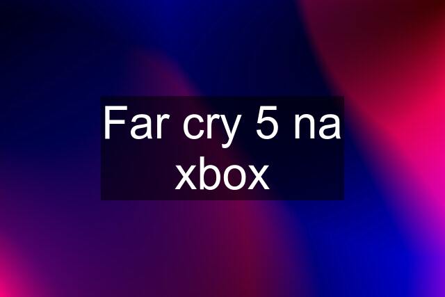 Far cry 5 na xbox