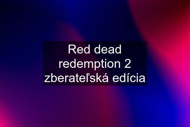 Red dead redemption 2 zberateľská edícia