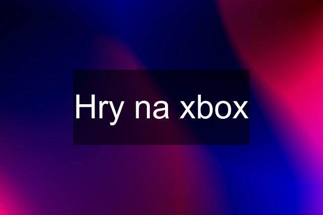 Hry na xbox