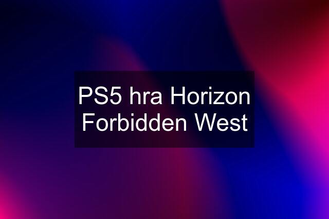 PS5 hra Horizon Forbidden West