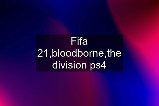 Fifa 21,bloodborne,the division ps4