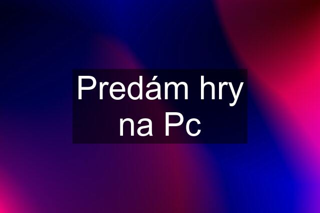 Predám hry na Pc