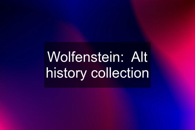 Wolfenstein:  Alt history collection