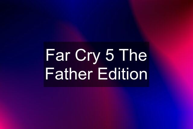 Far Cry 5 The Father Edition