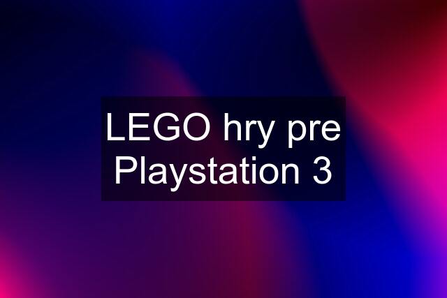 LEGO hry pre Playstation 3