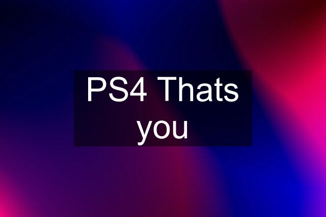 PS4 Thats you