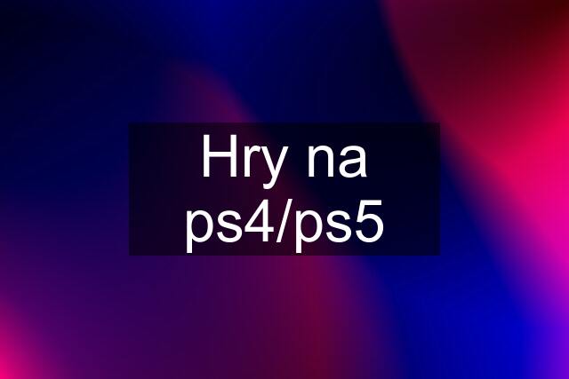 Hry na ps4/ps5