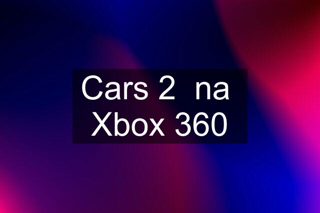 Cars 2  na  Xbox 360