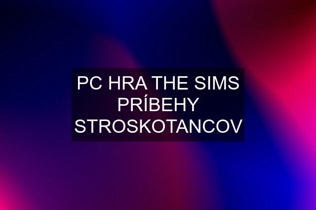 PC HRA THE SIMS PRÍBEHY STROSKOTANCOV