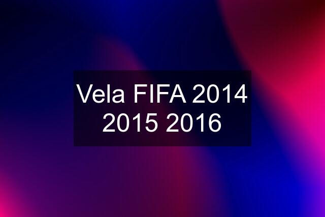 Vela FIFA 2014 2015 2016