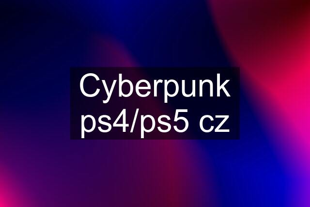 Cyberpunk ps4/ps5 cz