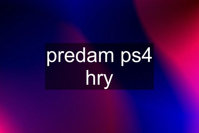 predam ps4 hry