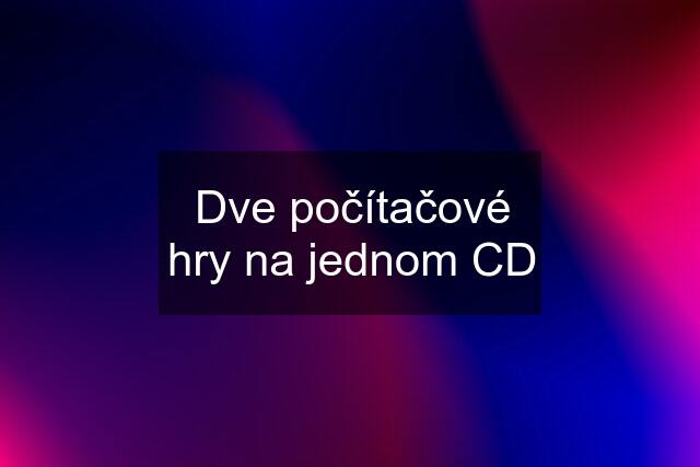 Dve počítačové hry na jednom CD