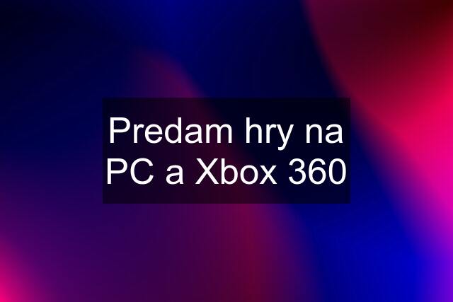 Predam hry na PC a Xbox 360