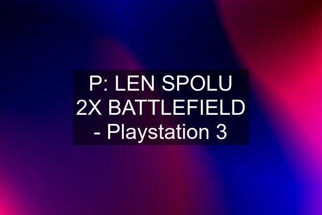 P: LEN SPOLU 2X BATTLEFIELD - Playstation 3