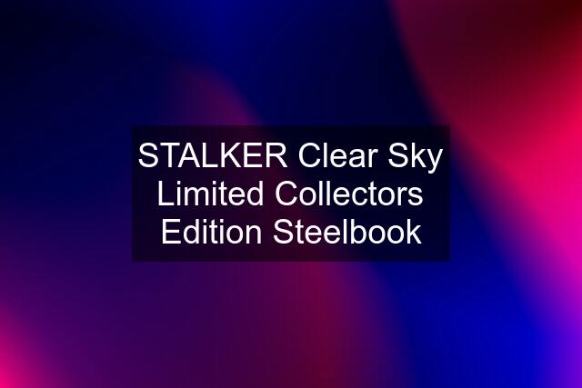 STALKER Clear Sky Limited Collectors Edition Steelbook