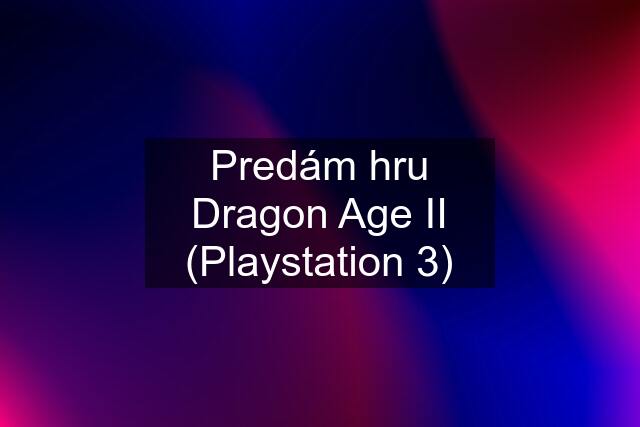 Predám hru Dragon Age II (Playstation 3)