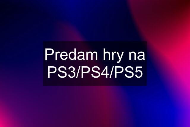 Predam hry na PS3/PS4/PS5