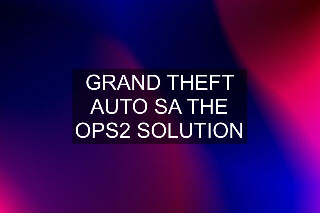 GRAND THEFT AUTO SA THE OPS2 SOLUTION