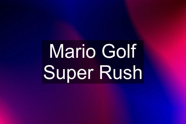 Mario Golf Super Rush