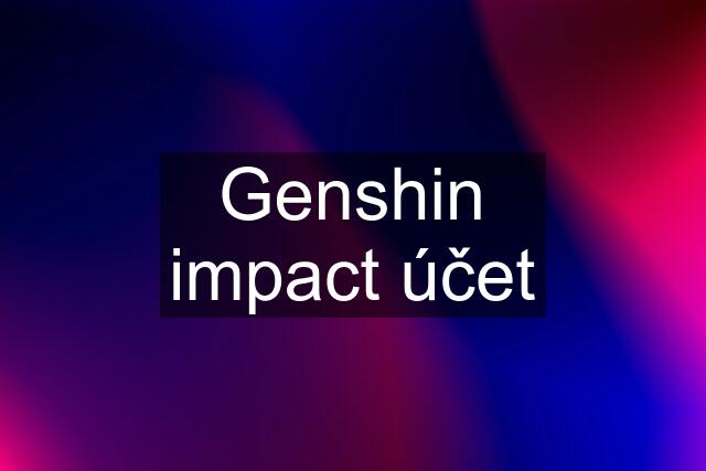 Genshin impact účet