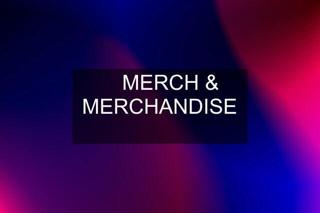 ✯ MERCH & MERCHANDISE ✯