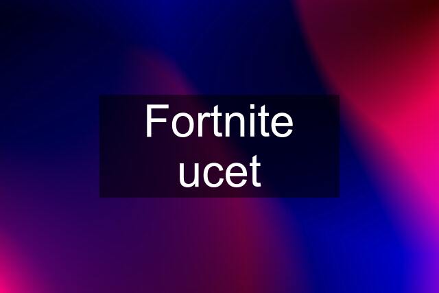 Fortnite ucet