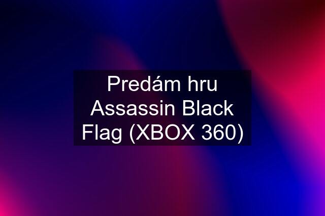 Predám hru Assassin Black Flag (XBOX 360)